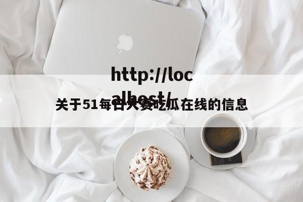 关于51每日大赛吃瓜在线的信息