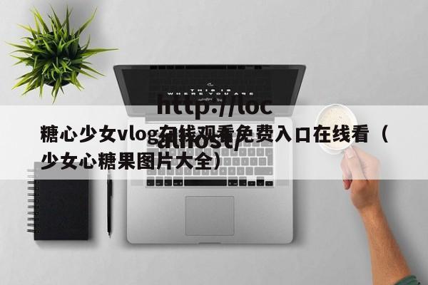 糖心少女vlog在线观看免费入口在线看（少女心糖果图片大全）